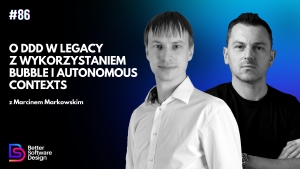 O DDD w legacy z wykorzystaniem Bubble i Autonomous Contexts z Marcinem Markowskim