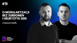 O modularyzacji bez użycia subdomen i heurystyk DDD z Łukaszem Szydło