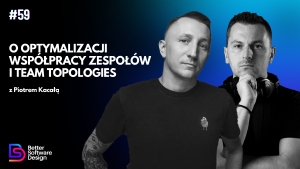 O optymalizacji współpracy zespołów i Team Topologies z Piotrem Kacałą