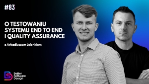 O testowaniu systemu end-to-end i Quality Assurance z Arkadiuszem Jelonkiem